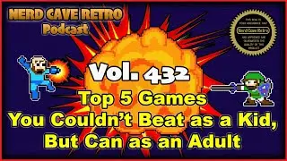 Nerd Cave Retro Vol. 432 - Top 5 Games You Couldn't Beat as a Kid, But Can as an Adult.