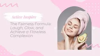 The Fairness Formula: Laugh, Glow, and Achieve a Flawless Complexion