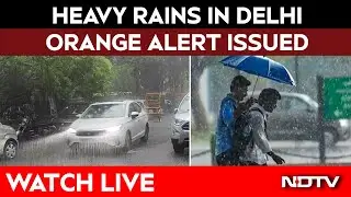 Delhi Rain LIVE | Delhi Experiences Heavy Rainfall | Delhi Rain News | Delhi Rains Today