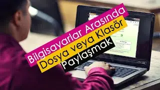 Bilgisayarlar Arasında Dosya veya Klasör Paylaşmak