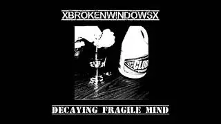 XBROKENWINDOWSX - Decaying Fragile Mind [2020 Powerviolence]
