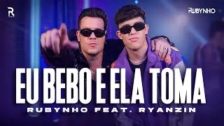 Rubynho feat. Ryanzin - Eu Bebo e Ela Toma (Clipe Oficial)