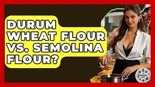 Durum Wheat Flour Vs. Semolina Flour? - The Skillful Chef