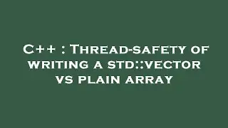 C++ : Thread-safety of writing a std::vector vs plain array