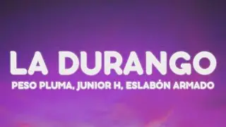 Peso Pluma, Junior H, Eslab&oacute;n Armado - LA DURANGO (Letra/Lyrics)