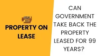 Can government take back the Property Leased for 99 years? freehold vs. leasehold