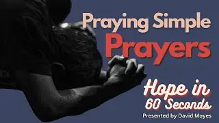 Hope In 60 Seconds - Praying Simple Prayers