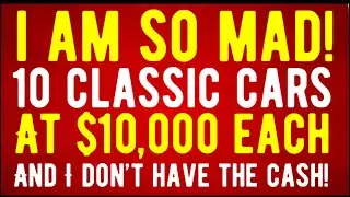 I AM SO MAD! MY DREAM CAR APPEARS AND I DON'T HAVE THE CASH! 10 CLASSIC CARS FOR JUST $10,000 EACH!