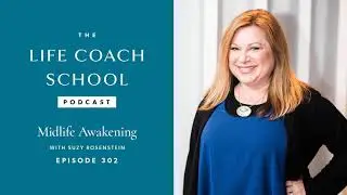 Midlife Awakening with Suzy Rosenstein | The Life Coach School Podcast with Brooke Castillo Ep #302