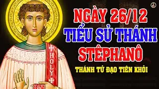 TIỂU SỬ THÁNH STÊPHANÔ (Lễ Kính 26/12) Thánh Tử Đạo Tiên Khởi Đầu Tiên