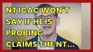 NT ICAC WON'T SAY IF HE IS PROBING CLAIMS THE NT CHIEF MINISTER'S OFFICE MISUSED PUBLIC...