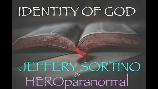 Jeffery Sortino : Identity of God. Delving deep into ancient text. W/ HEROparanormal.com