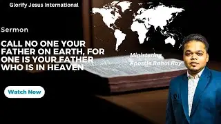 Call no one your Father on earth, for one is your Father who is in heaven | Apostle Rahul Roy
