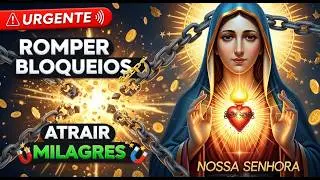 Oração PODEROSA Para ROMPER Bloqueios e ATRAIR Bênçãos URGENTE - Nossa Senhora
