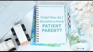 How do I become a more patient parent?