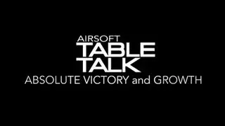 Airsoft Table Talk | Cast 1 - Episode 4: Absolute Victory and Growth