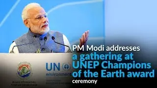 PM Modi addresses a gathering at UNEP Champions of the Earth award ceremony
