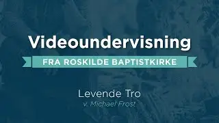 Levende Tro - 1. del af en videoundervisningsserie fra Roskilde Baptistkirke