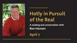 Hotly in Pursuit of the Real - w. Ron Hansen - 2022 Lana Schwebel Memorial Lecture
