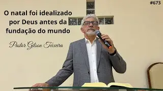 #673 O natal foi idealizado por Deus antes da fundação do mundo | Pastor Gilson Teixeira