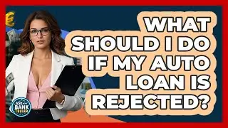 What Should I Do If My Auto Loan Is Rejected? - Ask Your Bank Teller