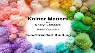 Knitter Matters: Two-Stranded Knitting &ndash; S1 Ep7