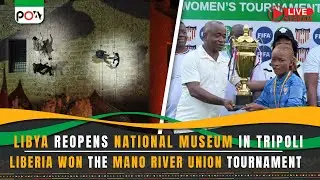 Libya reopens national museum, Liberia Won the Mano River Union Tournament and More