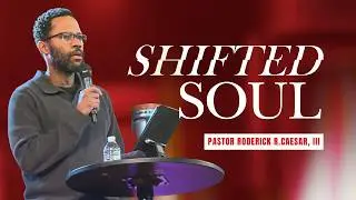 Shifted Soul | Mark 12:29-31 | Pastor Roderick Caesar III
