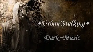 Urban`Stalking&bull;Dark~Music 1✔↭&bull;∵&bull;