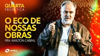 O Eco de Nossas Obras - Pr. Amilton Cabral | Central