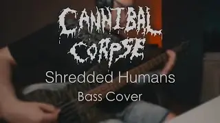 Cannibal Corpse - Shredded Humans (Bass Cover)