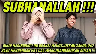 BIKIN MERINDING!! INI REAKSI MENGEJUTKAN ZAHRA DA7 SAAT MENDENGAR EBY DA5 MENGUMANDANGKAN ADZAN !!!
