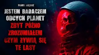 Jestem badaczem obcych planet. Zbyt p&oacute;źno zrozumiałem czym żywią się te lasy... - CreepyPasta