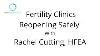 Fertility Clinics Reopening Safely. Rachel Cutting, HFEA.