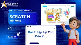 Kh&oacute;a Học Lập Tr&igrave;nh Tư Duy S&aacute;ng Tạo Scratch Mở Rộng &ndash; B&agrave;i 8: Lặp Lại Cho Đến Khi