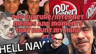Pop culture / Internet memes and moments that haunt my mind pt 3