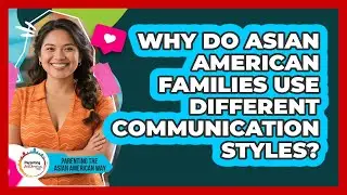 Why Do Asian American Families Use Different Communication Styles?