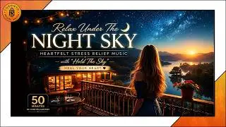 Relaxing Night Sky - Heartfelt Moments Stress Relief Music with Hold the Sky - Heal Your Heart