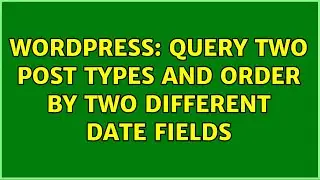 Wordpress: Query two post types and order by two different date fields