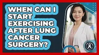 When Can I Start Exercising After Lung Cancer Surgery?