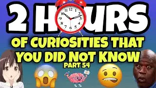 2 HOURS OF CURIOSITIES AND THINGS YOU DIDN’T KNOW 🧠⏰ #54