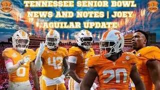 TENNESSEE SENIOR BOWL NEWS AND NOTES | JOEY AGUILAR UPDATE | TENNESSEE VOLS FOOTBALL