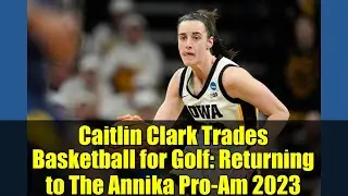 Кейтлин Кларк меняет баскетбол на гольф: возвращается на турнир Annika Pro-Am 2023