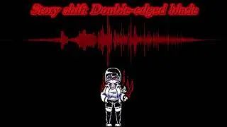 Story shift Double edged blade (mash up)
