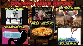 Drunk News Report | Plant Robot, Pig DNA in Soy, Volcano Pizza, Vibrating Pills & Solar Paint