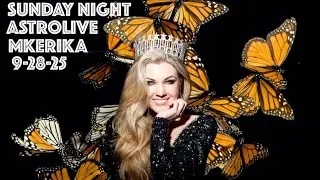 9-28-25 -- SUNDAY NIGHT ASTROLIVE -- MKERIKA