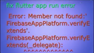 explained how solve flutter app run error member not found firebaseappPlatform.verifyExtends delegat