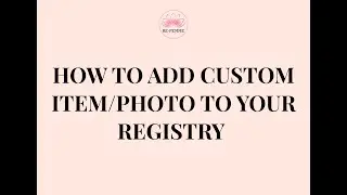 How to Add a Custom Item/Photo to Your Registry