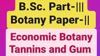 B.Sc. Part-||| Economic Botany: Tannins and Gum Botany Paper 2nd