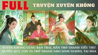 XUYÊN KHÔNG CÙNG BẠN TRAI, HẮN TRỞ THÀNH TIỂU THƯ QUYỀN QUÝ, CÒN TA TRỞ THÀNH NHO SINH NGHÈO,TÀI HOA